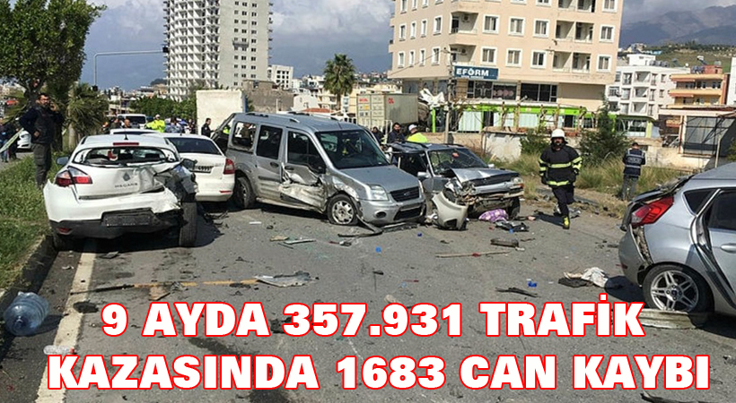 9 ayda 357 bin 931 trafik kazasında 1683 kişi öldü