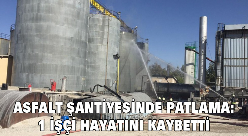 Asfalt şantiyesinde patlama: 1 işçi öldü