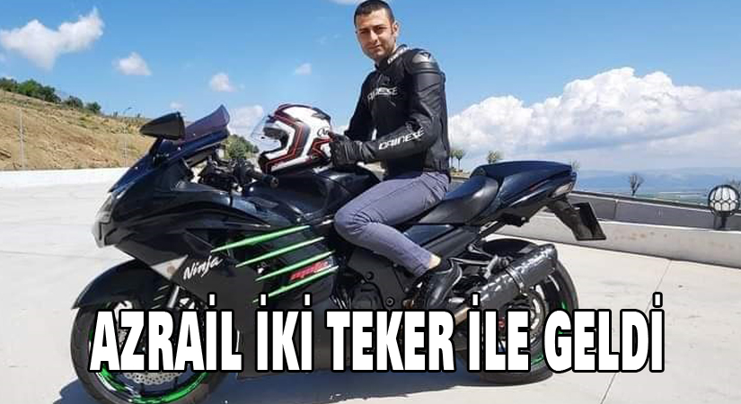 Azrail iki teker ile geldi