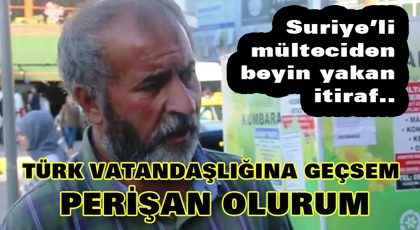Suriyeli mülteciden beyin yakan itiraf