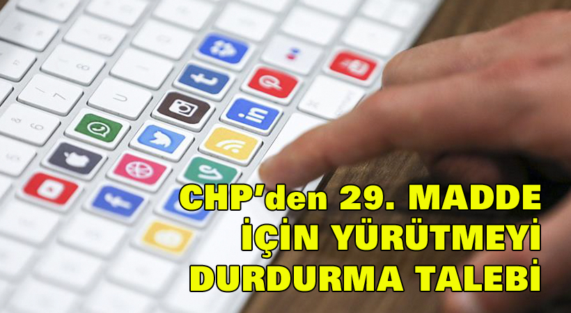 CHP’den 29. madde için yürütmeyi durdurma talebi