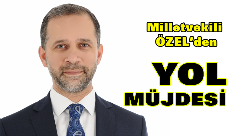Milletvekili Özel’den yol müjdesi