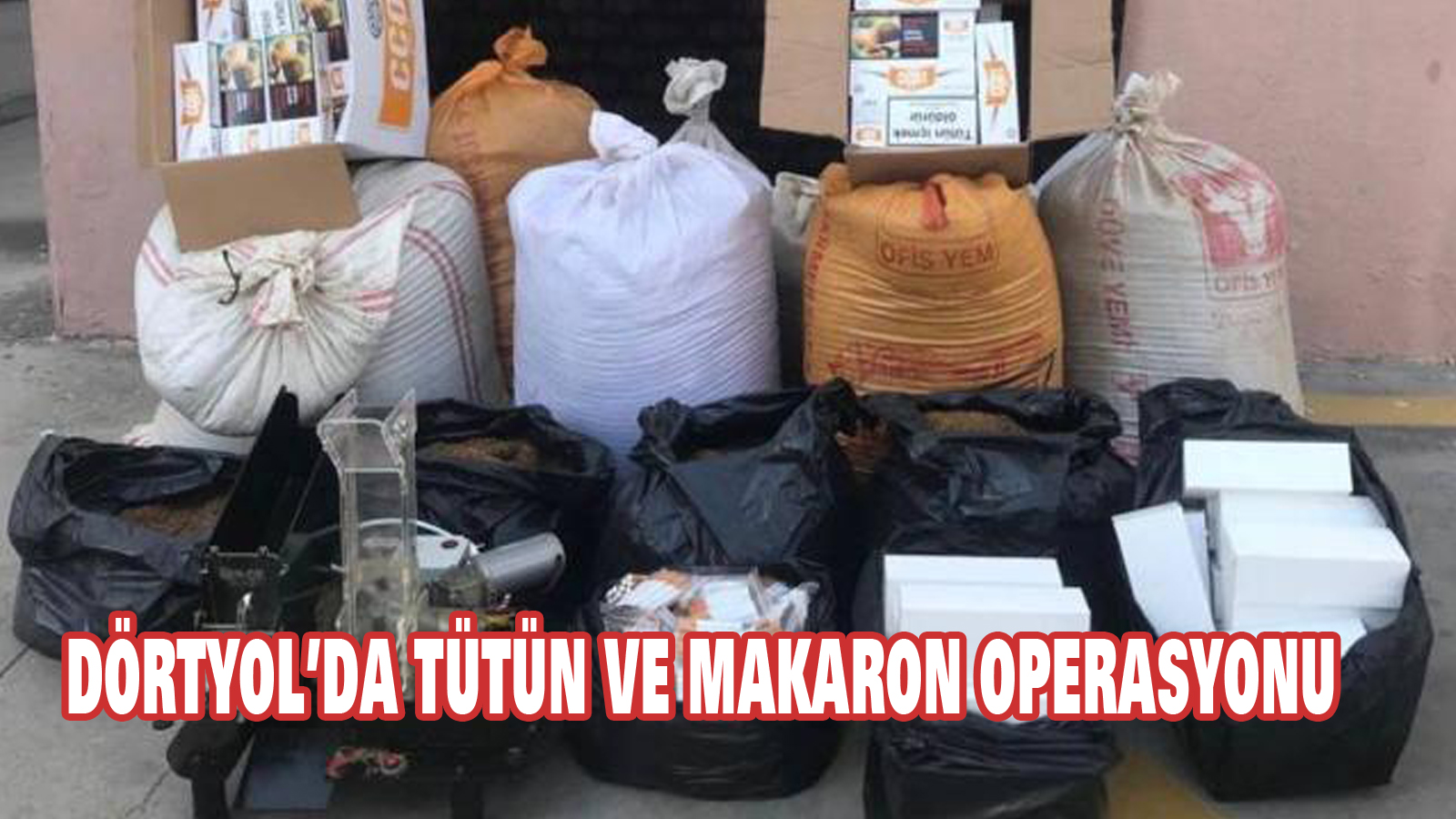 Dörtyol’da tütün ve makaron operasyonu