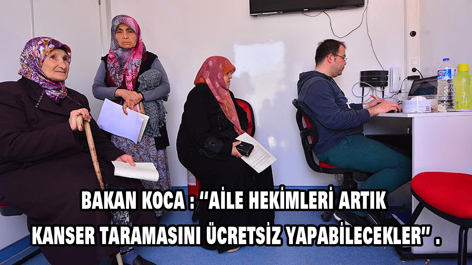 Bakan Koca : “Aile hekimleri artık kanser taramasını ücretsiz yapabilecekler”.