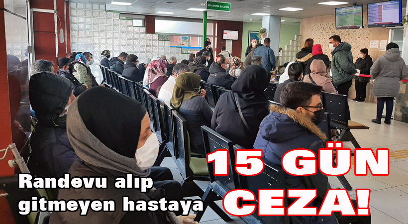 Randevu alıp gitmeyen hastaya 15 gün ceza