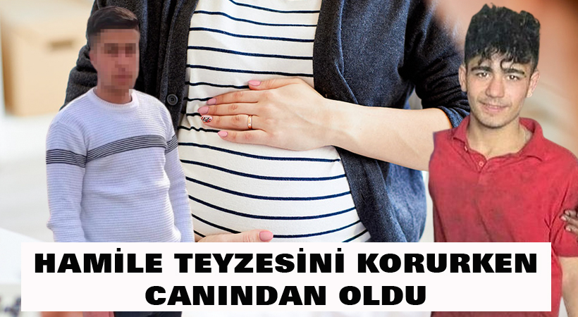Hamile teyzesini korurken canından oldu