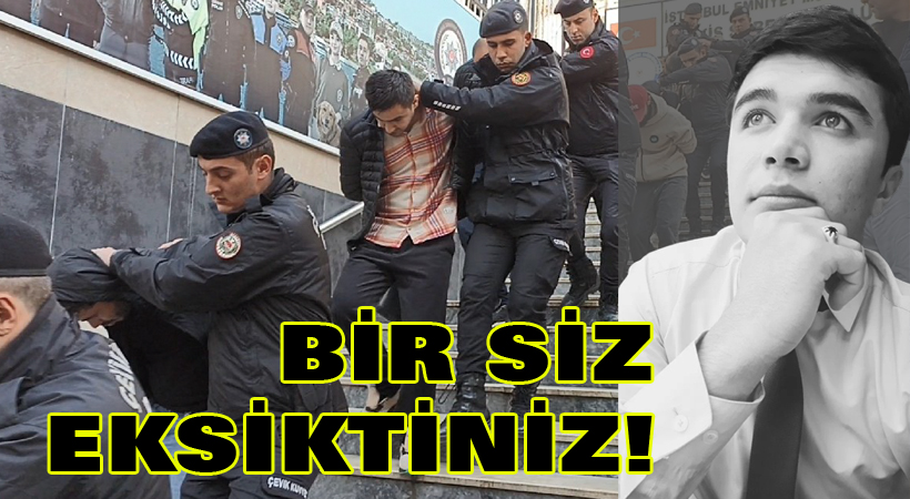 Bir siz eksiktiniz!