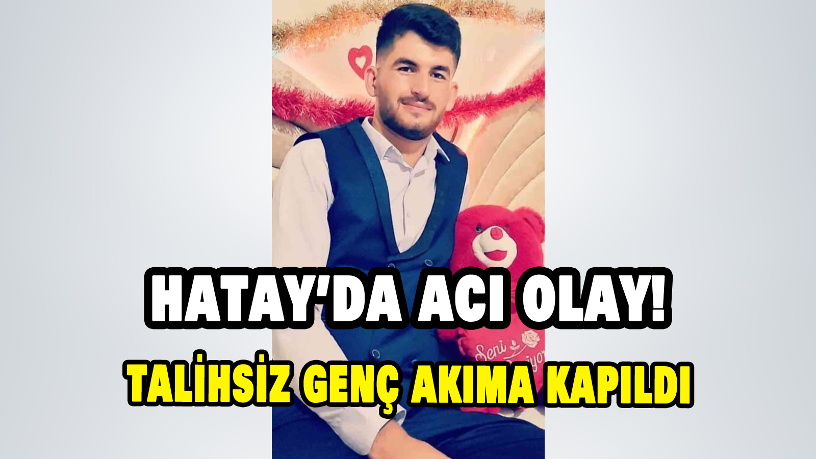 Hatay’da acı olay! Talihsiz genç akıma kapıldı