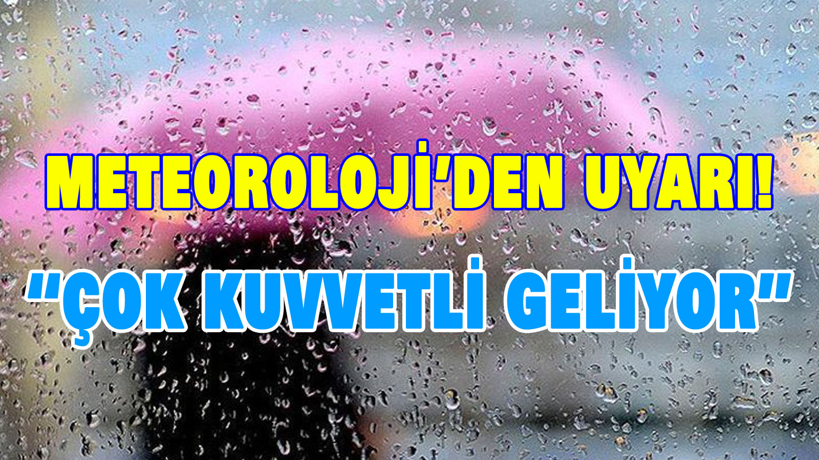 Meteoroloji’den uyarı! “Çok kuvvetli geliyor”