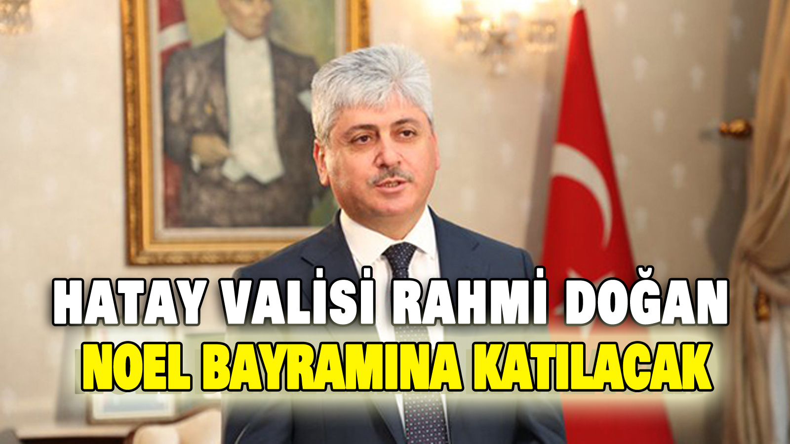 Hatay Valisi Rahmi Doğan Noel Bayramına katılacak