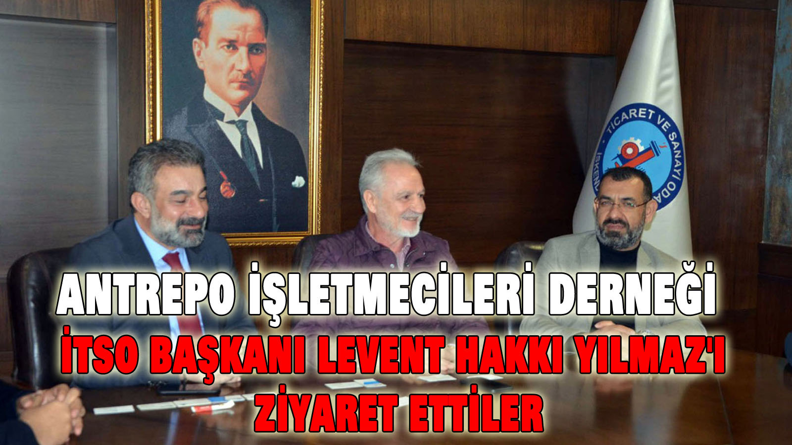 Antrepo İşletmecileri Derneği İTSO Başkanı Levent Hakkı Yılmaz’ı ziyaret ettiler