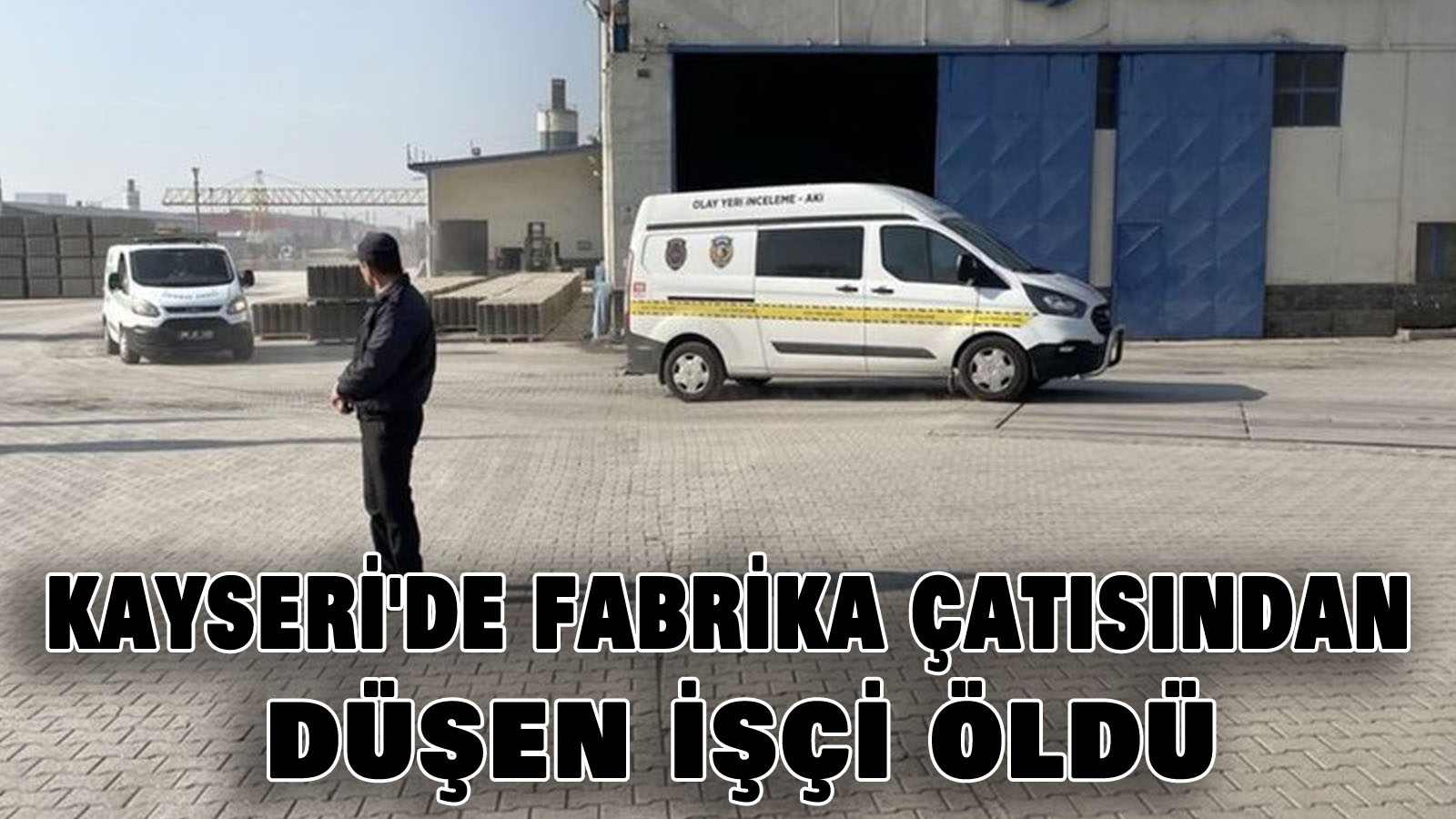 Kayseri’de fabrika çatısından düşen işçi öldü