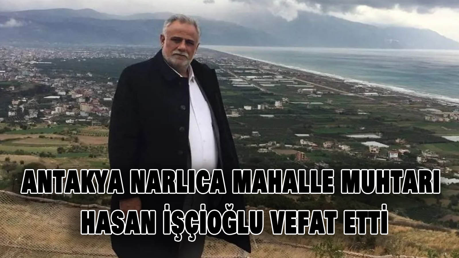 Antakya Narlıca Mahalle Muhtarı Hasan İşçioğlu vefat etti