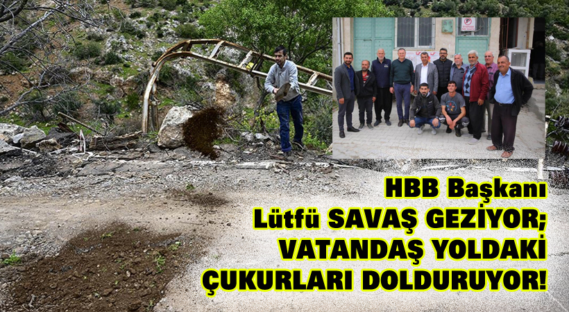HBB Başkanı Lütfü Savaş geziyor, vatandaş yoldaki çukurları dolduruyor