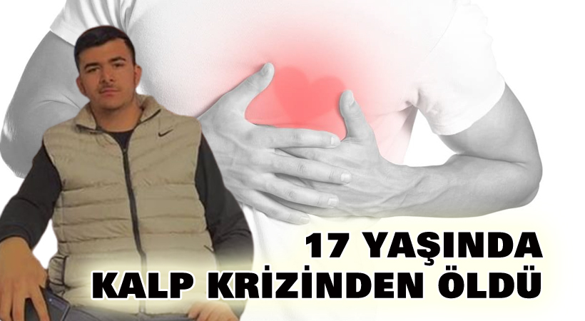 17 yaşında kalp krizinden öldü