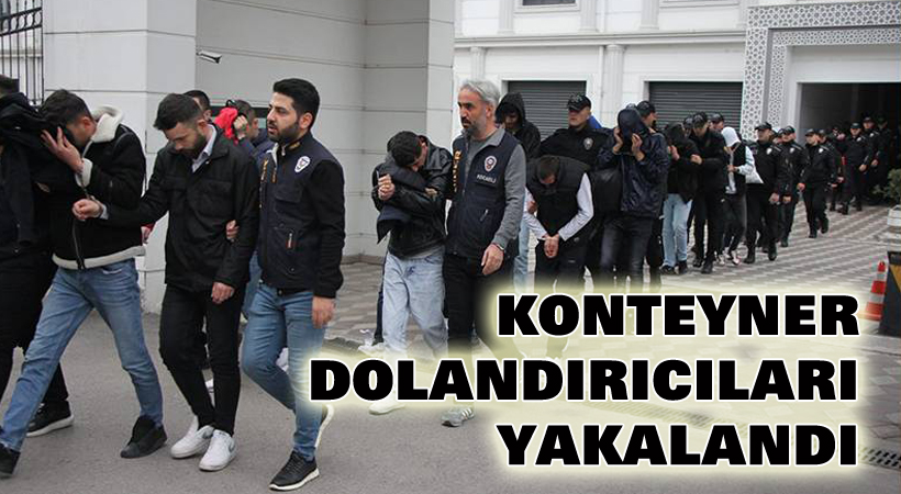 Konteyner dolandırıcıları yakalandı