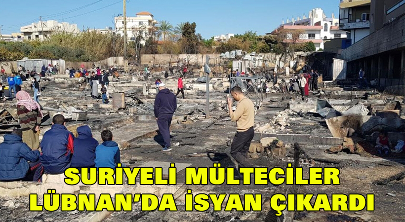 Suriyeli mülteciler Lübnan’da isyan çıkardı