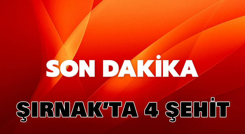 Şırnak’ta 4 şehit