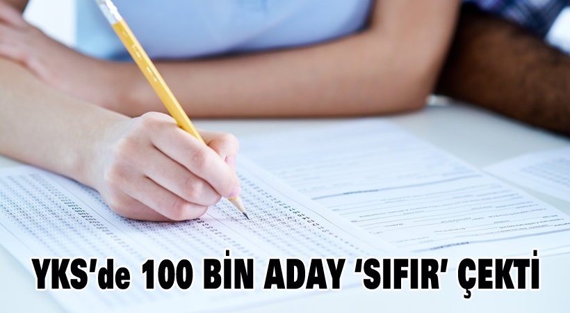 YKS’de 100 bin aday ‘sıfır’ çekti
