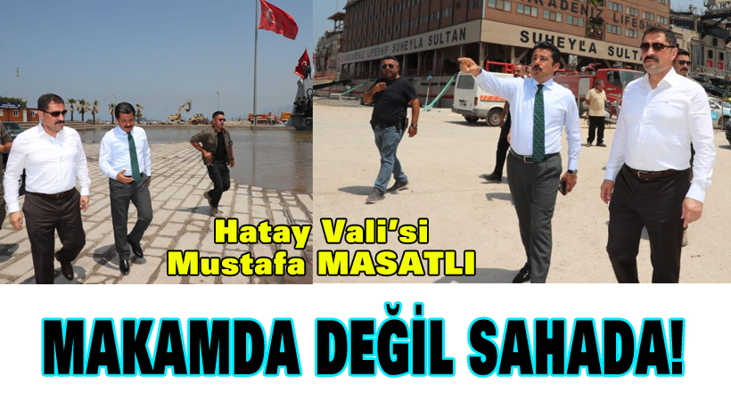 Makamda değil sahada!