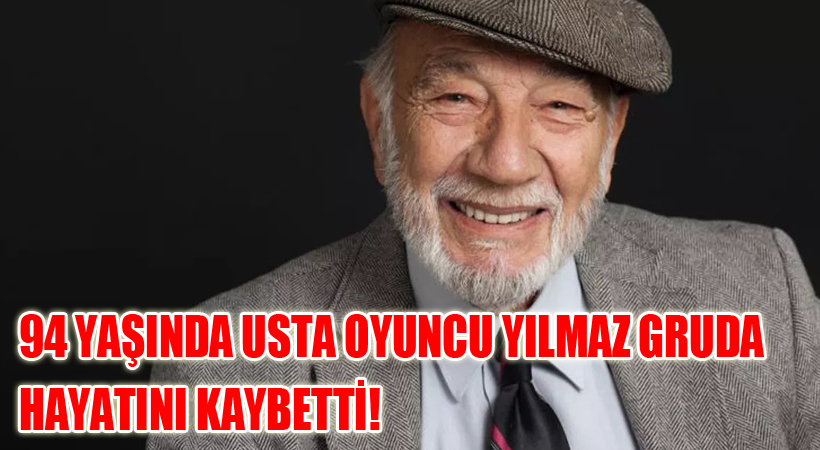 “94 Yaşında Usta Oyuncu Yılmaz Gruda Hayatını Kaybetti