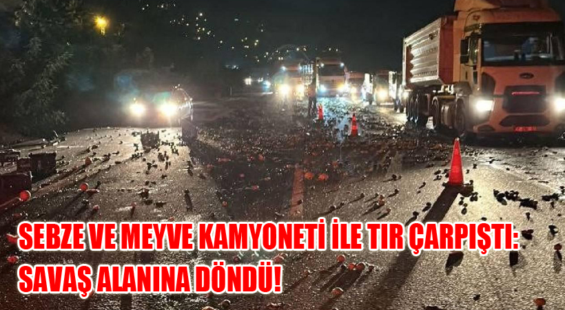 Sebze ve Meyve Kamyoneti ile Tır Çarpıştı: Savaş Alanına Döndü!