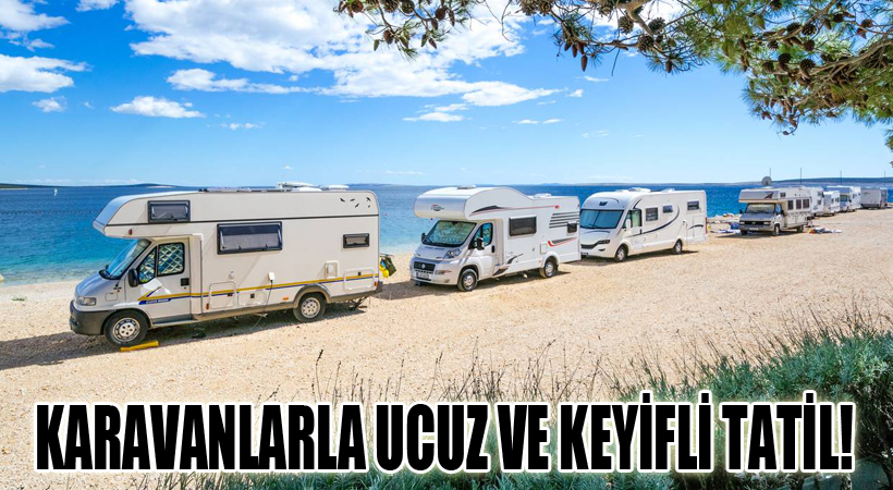 “Karavanlarla Ucuz ve Keyifli Tatil!”