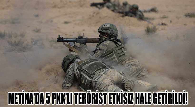 Metina’da 5 PKK’lı Terörist Etkisiz Hale Getirildi!