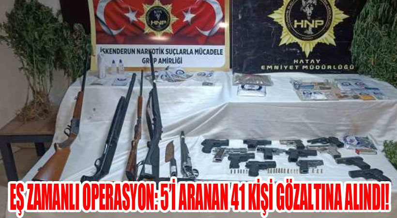 Eş Zamanlı Operasyon: 5’i Aranan 41 Kişi Gözaltına Alındı!