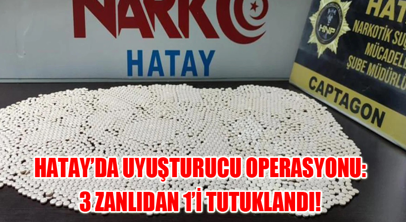 Hatay’da Uyuşturucu Operasyonu: 3 Zanlıdan 1’i Tutuklandı!