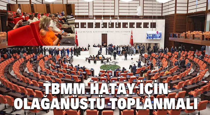 TBMM Hatay için olağanüstü toplanmalı