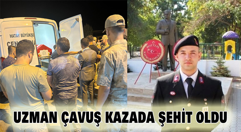 Uzman Çavuş kazada şehit oldu