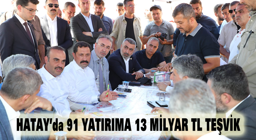 Hatay’da 91 yatarıma 13 milyar TL teşvik