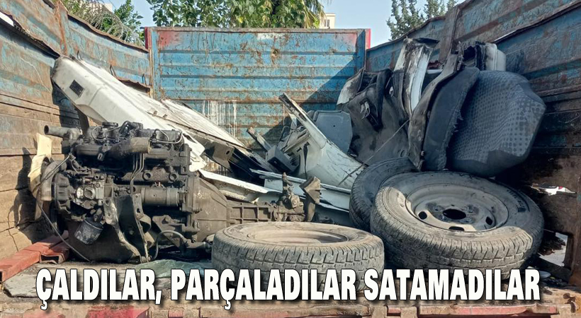 Çaldılar parçaladılar satamadılar!