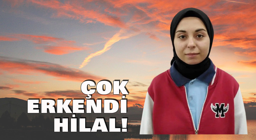Çok erkendi Hilal!