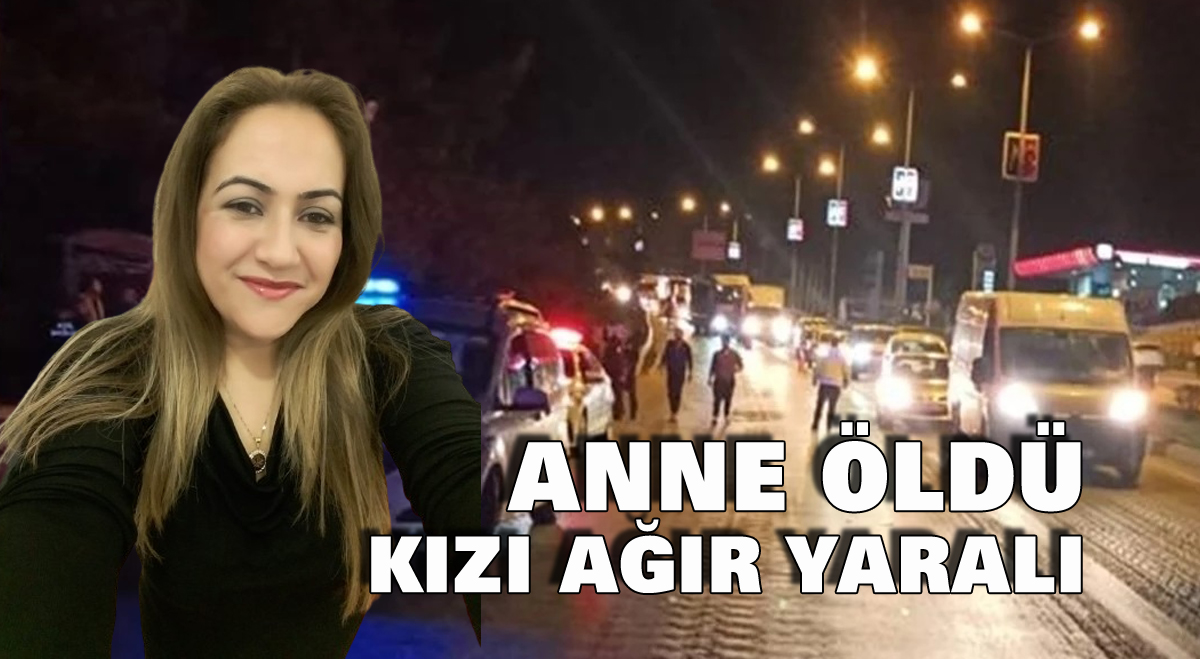 Anne öldü kızı ağır yaralı