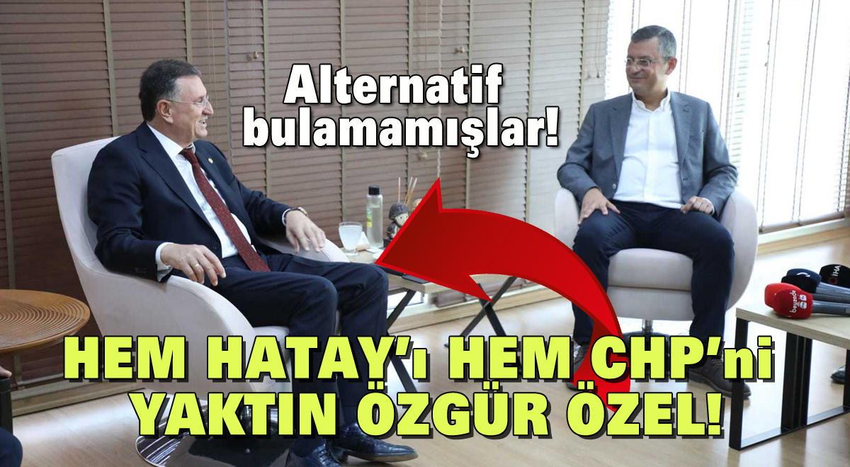 Hem Hatay’ı hem CHP’ni yaktın Özgür Özel