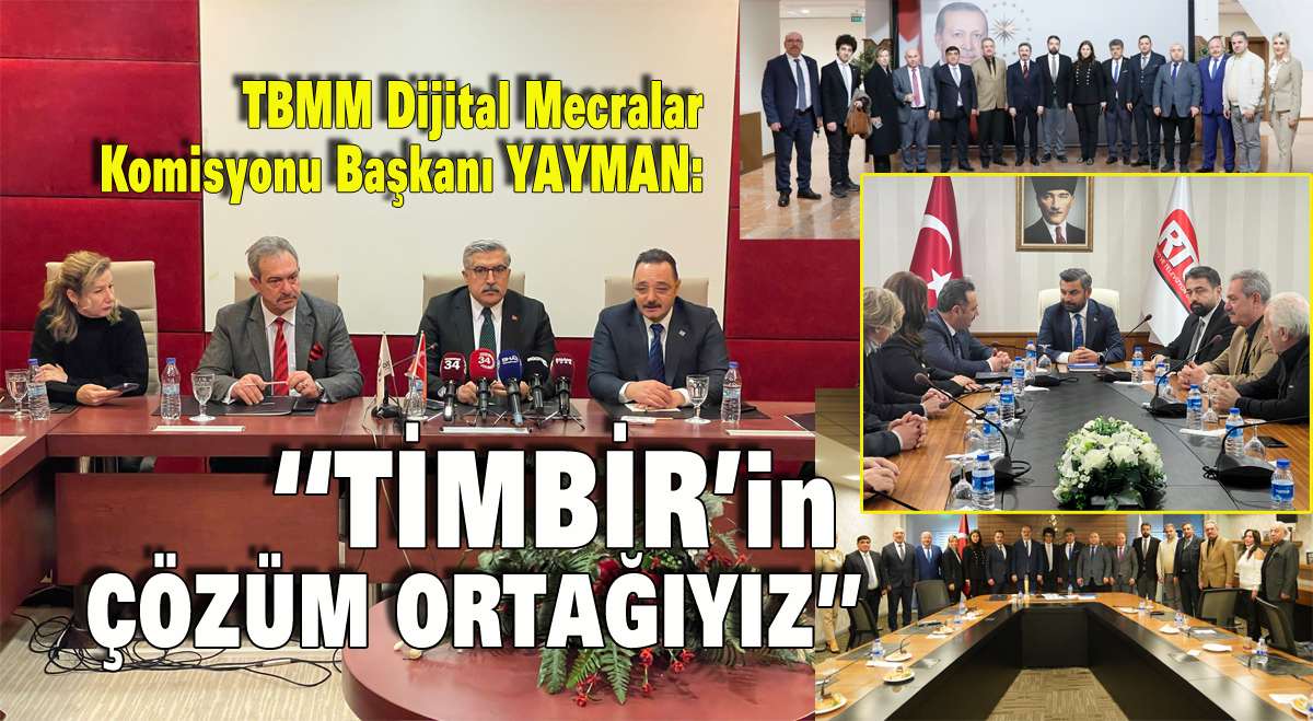 TBMM Dijital Mecralar Komisyonu Başkanı YAYMAN: “TİMBİR ‘in çözüm ortağıyız”
