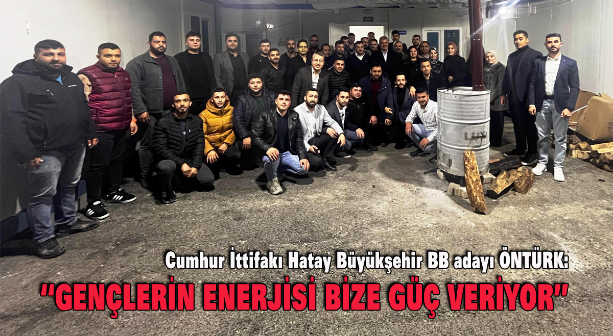 Cumhur ittifakı Hatay Büyükşehir BB adayı ÖNTÜRK: “Gençlerin enerjisi bize güç veriyor”