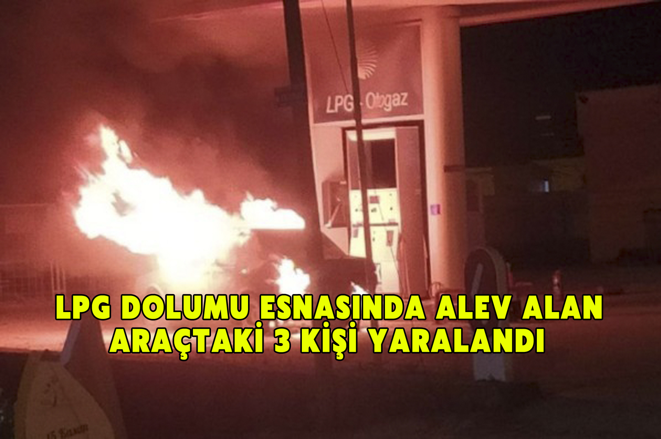 LPG dolumu esnasında  alev alan araçta 3 yaralı
