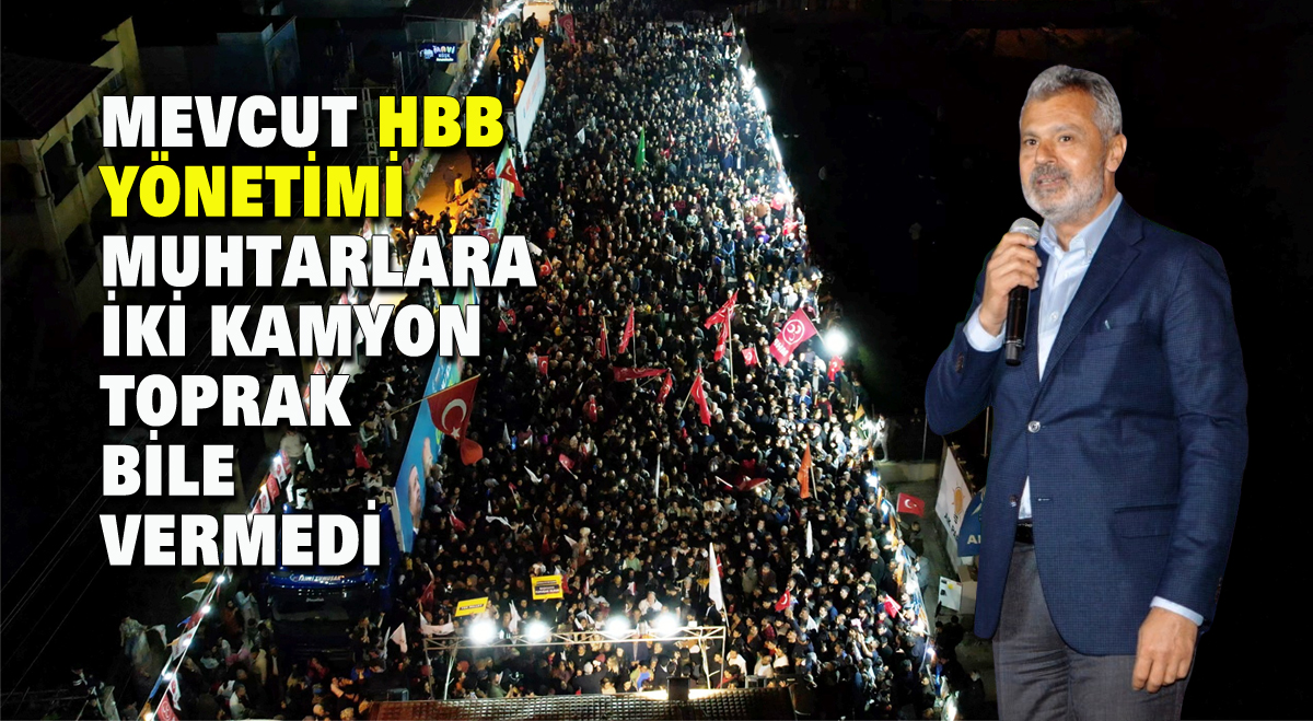 Mevcut HBB yönetimi muhtarlara iki kamyon toprak bile vermedi