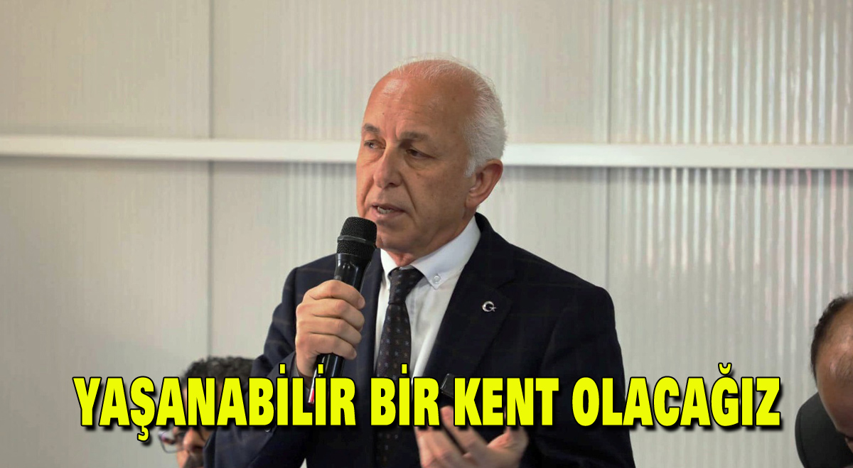 Yaşanılabilir bir kent olacağız