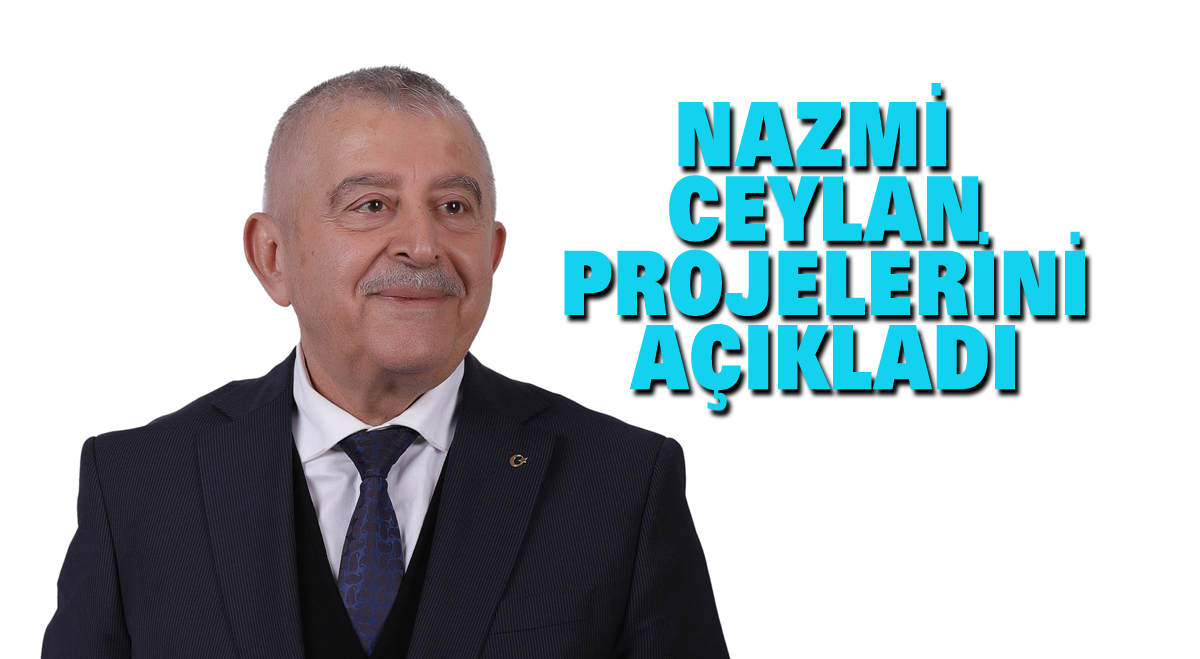 Nazmi Ceylan projelerini açıkladı