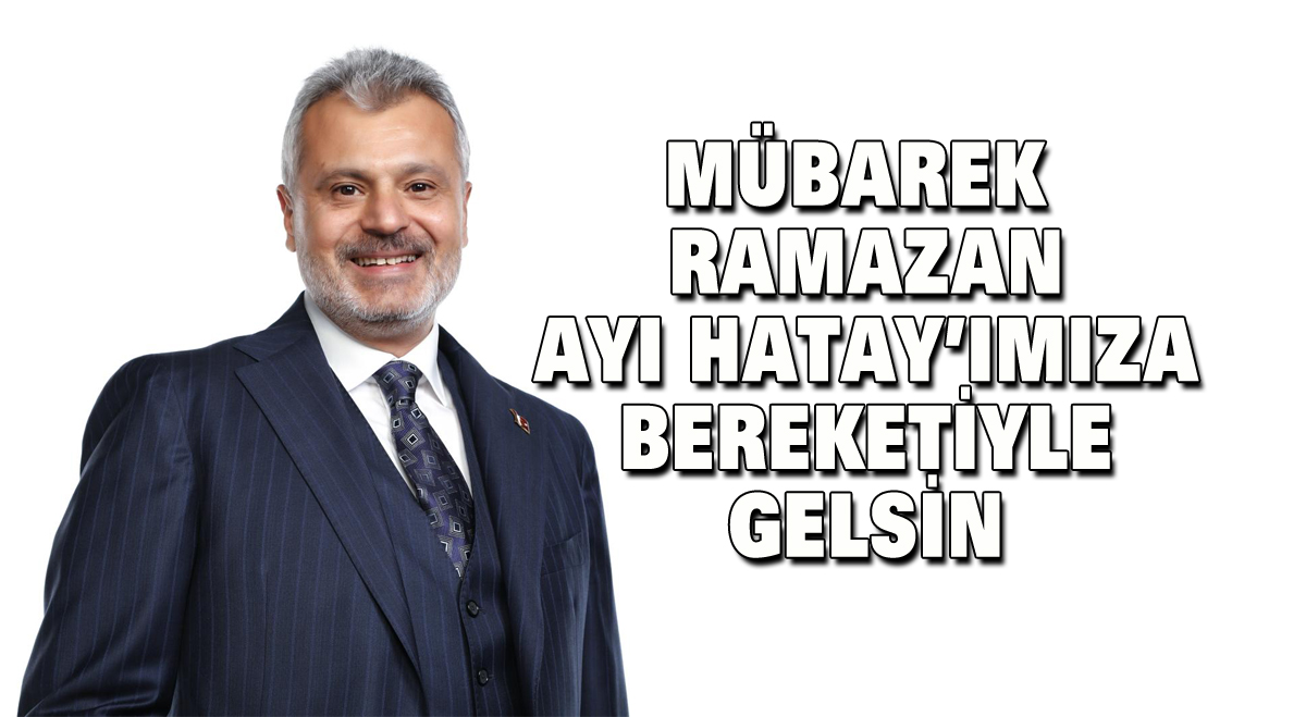 Mübarek Ramazan ayı Hatay’ımıza bereketiyle gelsin