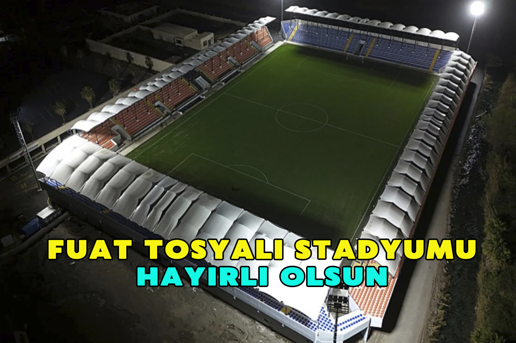 Fuat Tosyalı stadyumu hayırlı olsun