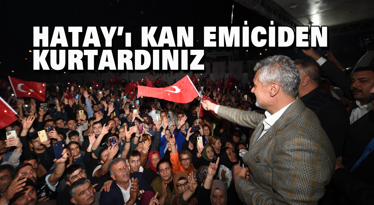 Hatay’ı kan emiciden kurtardınız