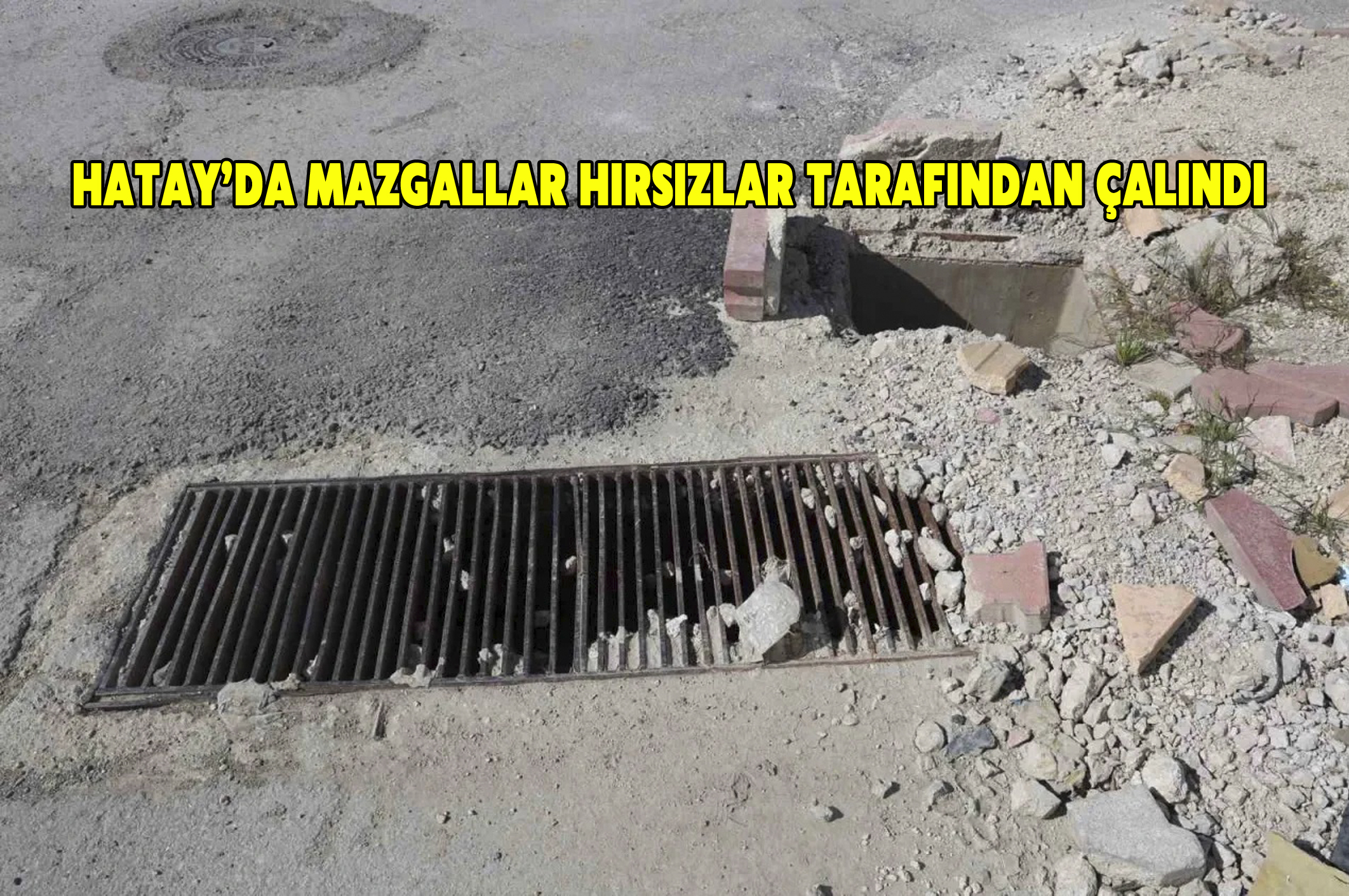Hatay’da mazgallar hırsızlar tarafından çalındı
