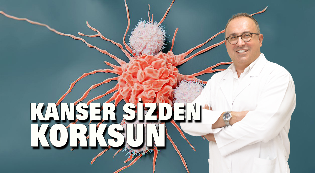 Kanser sizden korksun