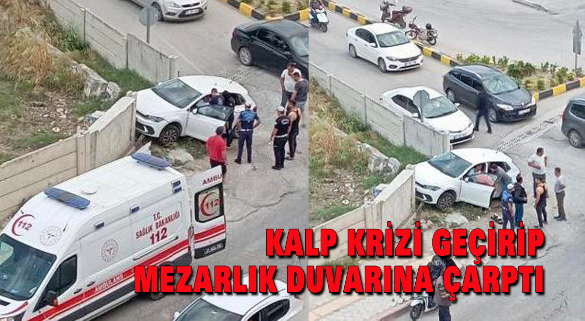 Kalp krizi geçirip mezarlık duvarına çarptı