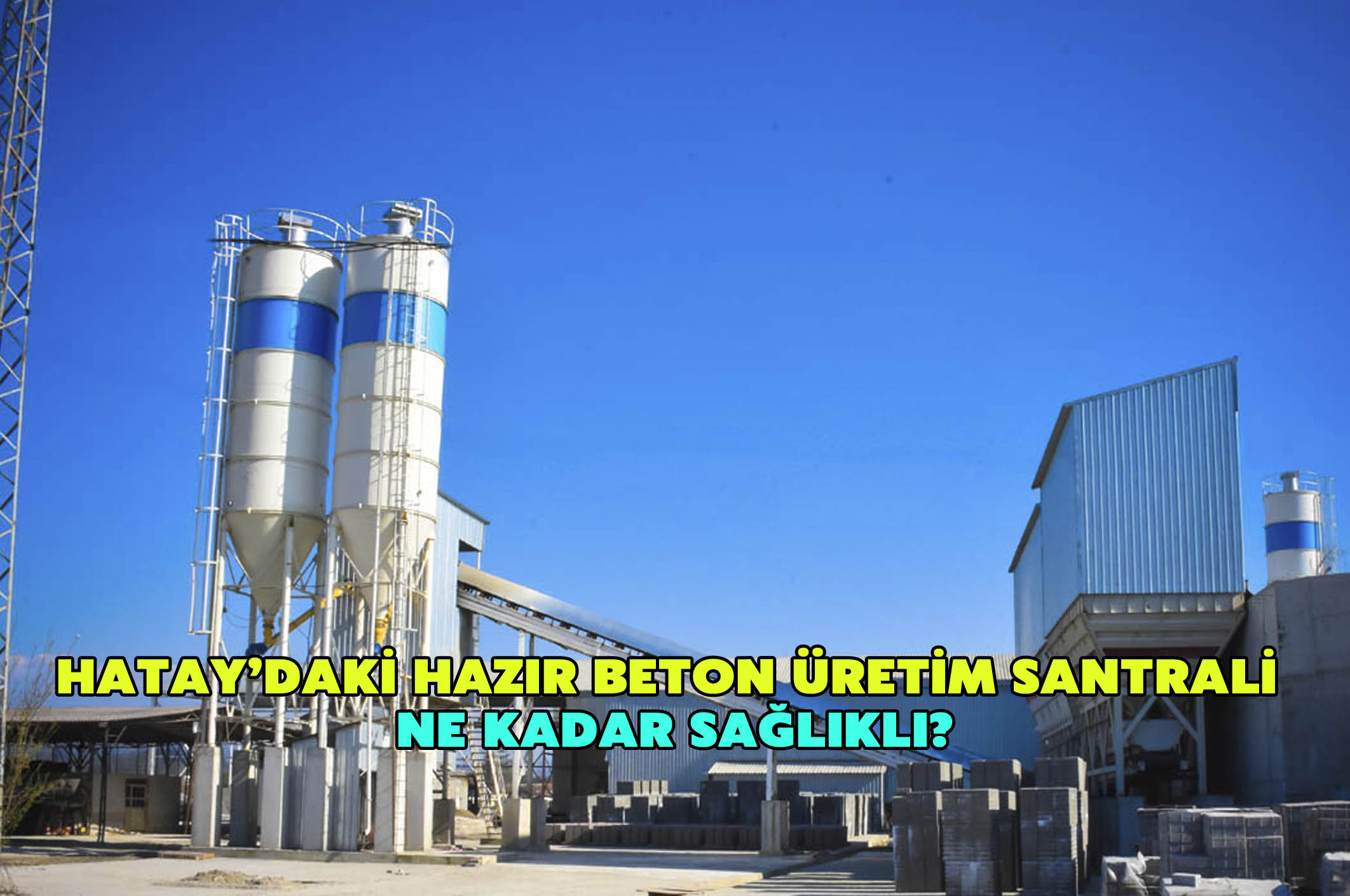Hatay’daki hazır beton üretim santrali ne kadar sağlıklı?